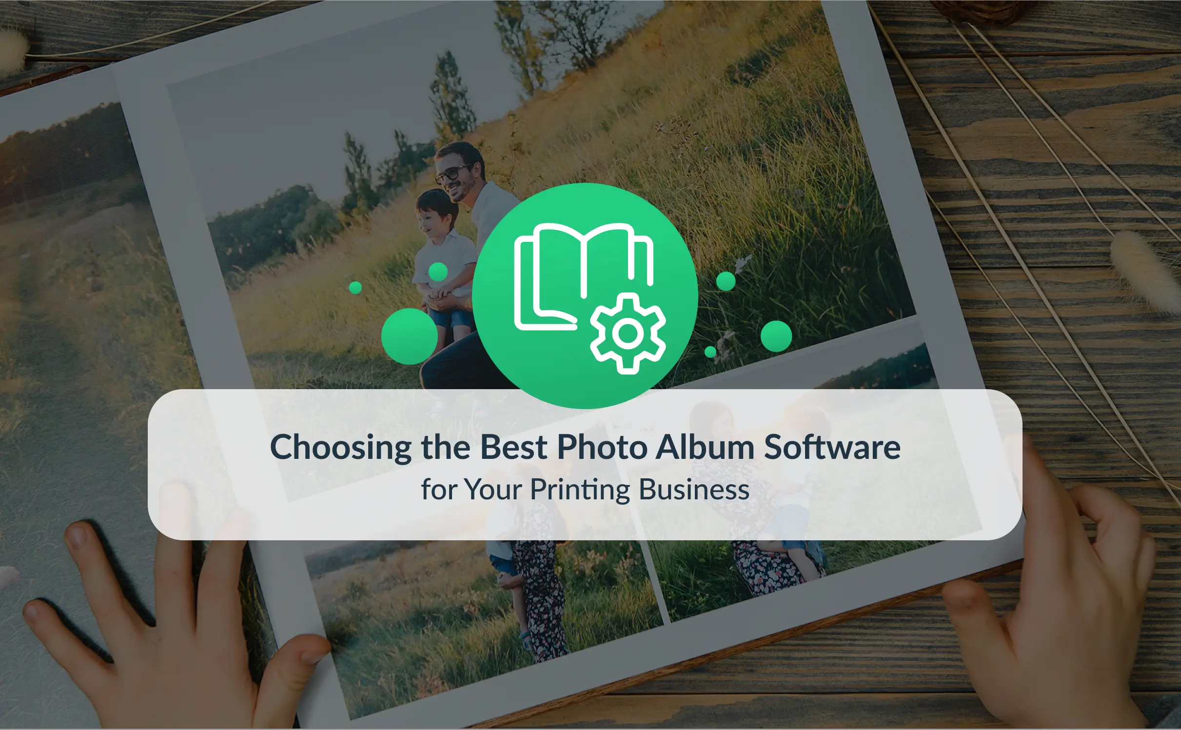 Choosing the Best Photo Album Software for Your Printing Business – hands holding an open photo album with family pictures