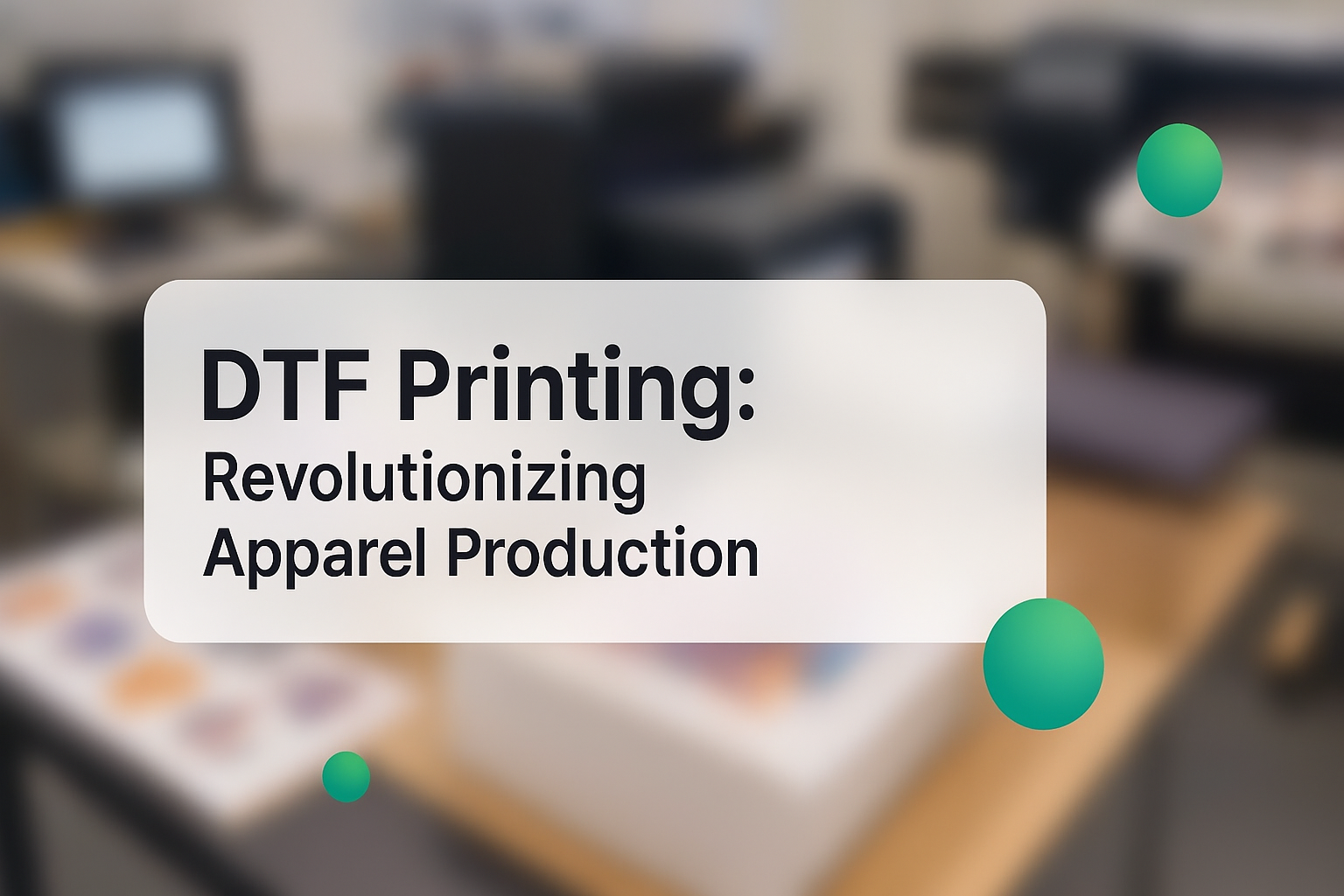 A high-resolution 16:9 tech blog cover image featuring a blurred personalized printing environment in the background. In the center, a semi-transparent white container displays the title "DTF Printing: Revolutionizing Apparel Production" in black Inter fonts, with the subtitle 70% smaller. The design includes 3 green brand accent dots (#21b573) with a 3D gradient, placed near the image edges, one subtly overlapping the corner of the title container. The overall style is clean, modern, and professional.