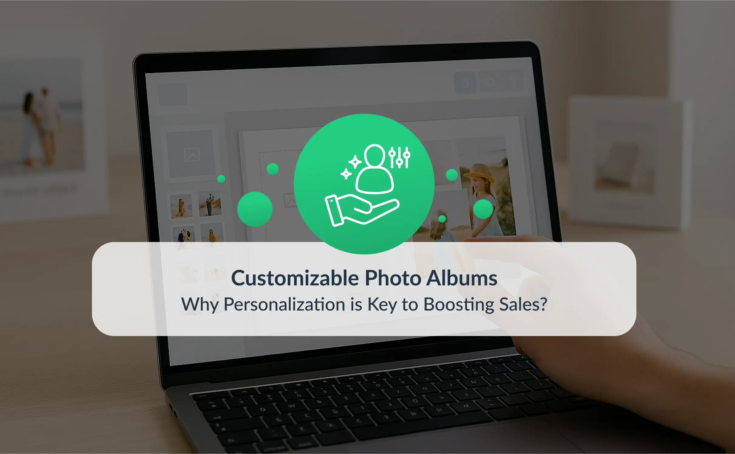 Laptop screen displaying customizable photo album editor with images and personalization icon overlay, highlighting why personalization is key to boosting sales.